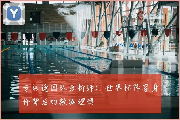 专访德国队分析师：世界杯阵容身价背后的数据逻辑