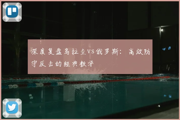 深度复盘乌拉圭vs俄罗斯：高效防守反击的经典教学